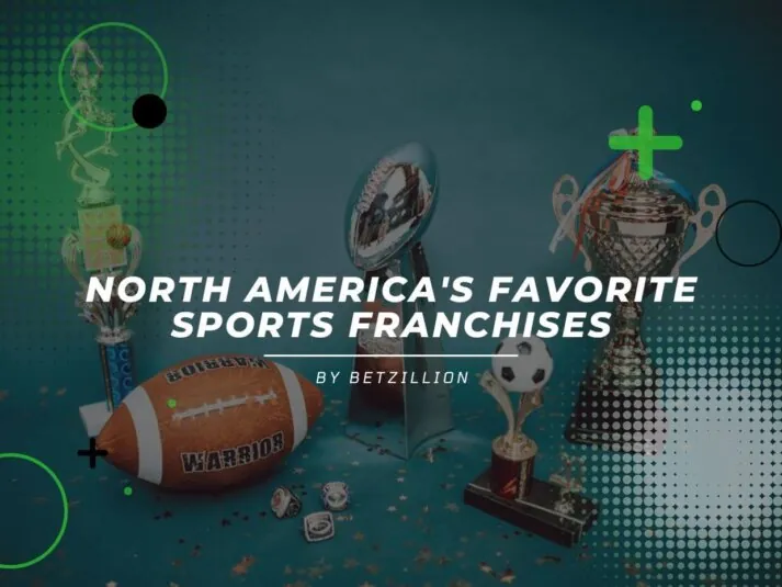 North America’s Favorite Sports Franchises North America’s Favorite Sports Franchises Across the NFL, NBA, MLB, and NHL.